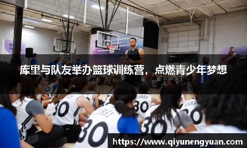 库里与队友举办篮球训练营，点燃青少年梦想