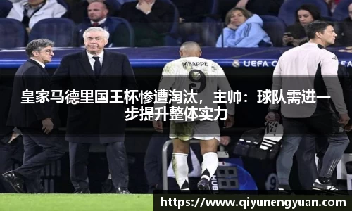 皇家马德里国王杯惨遭淘汰，主帅：球队需进一步提升整体实力