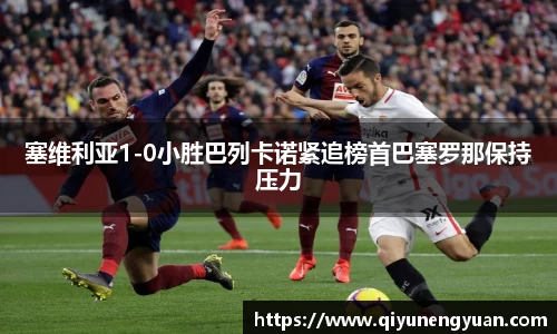 塞维利亚1-0小胜巴列卡诺紧追榜首巴塞罗那保持压力
