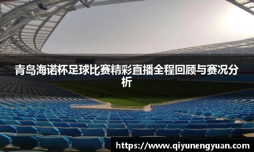 青岛海诺杯足球比赛精彩直播全程回顾与赛况分析