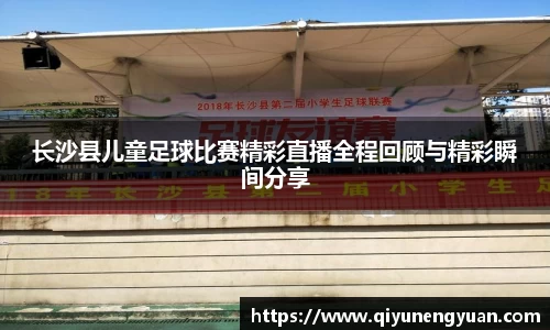 长沙县儿童足球比赛精彩直播全程回顾与精彩瞬间分享