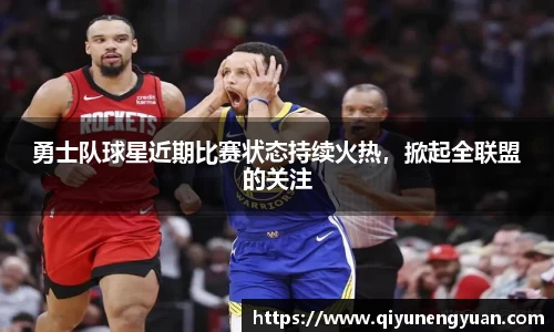 勇士队球星近期比赛状态持续火热，掀起全联盟的关注